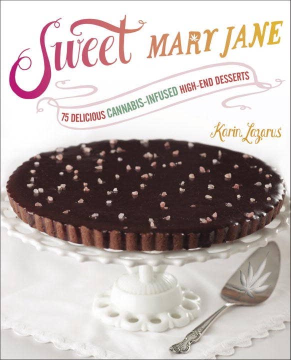 Sweet Mary Jane: 75 Delicious Cannabis-Infused Desserts