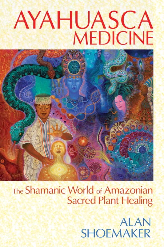 Ayahuasca Medicine by Alan Shoemaker: Paperback; 168 pages / English