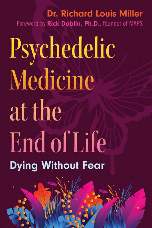 Psychedelic Medicine at the End of Life by Dr. Richard Louis Miller